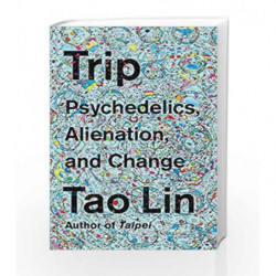 Trip: Psychedelics, Alienation, and Change by Tao Lin Book-9781101974513