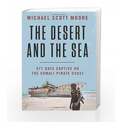 The Desert and the Sea: 977 Days Captive on the Somali Pirate Coast by Michael Scott Moore Book-9780062449177