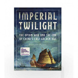 Imperial Twilight: The Opium War and the End of China's Last Golden Age by Stephen R. Platt Book-9781786494863