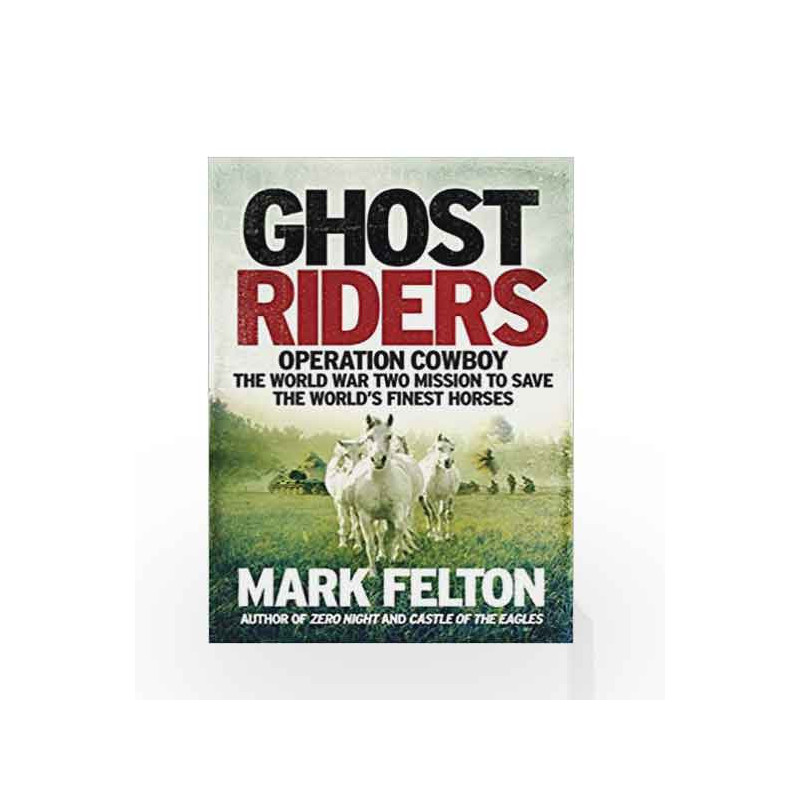 Ghost Riders - Operation Cowboy, the World War Two Mission to Save the World's Finest Horses by Mark Felton Book-9781785784415
