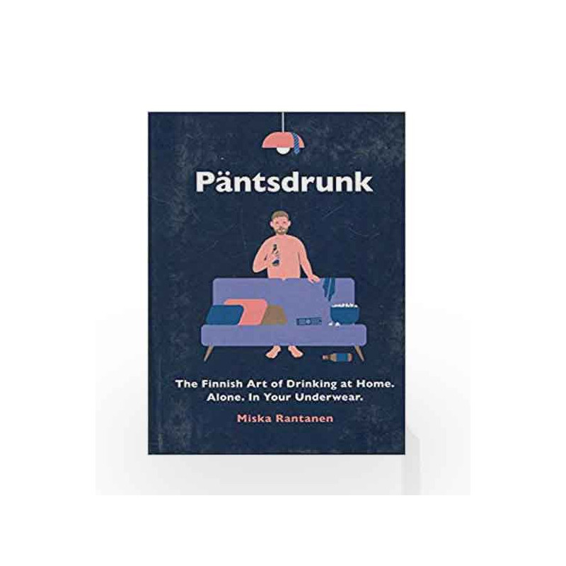 Pantsdrunk: The Finnish Art of Drinking at Home. Alone. In Your Underwear. by Miska Rantanen Book-9781910931943