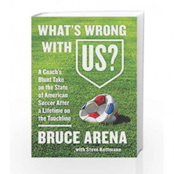 What's Wrong with US?: A Coachs Blunt Take on the State of American Soccer After a Lifetime on the Touchline by Steve Kettmann B