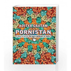 Pornistan: How to Survive the Porn Epidemic in India by Aditya ...