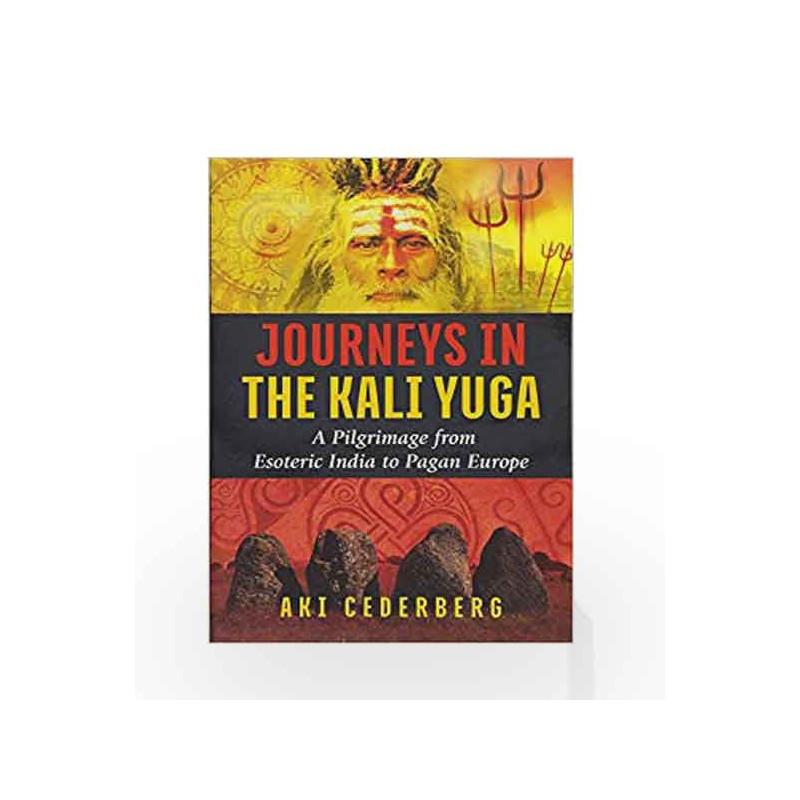 Journeys in the Kali Yuga: A Pilgrimage from Esoteric India to Pagan Europe by Aki Cederberg Book-9781620556795