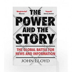 The Power and the Story: The Global Battle for News and Information by JOHN LLOYD Book-9781782393627