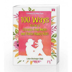 100 Ways to Be a Stress-Free Mom and Raise Happy Kids by Lahar Bhatnagar Singh Book-9789386832535