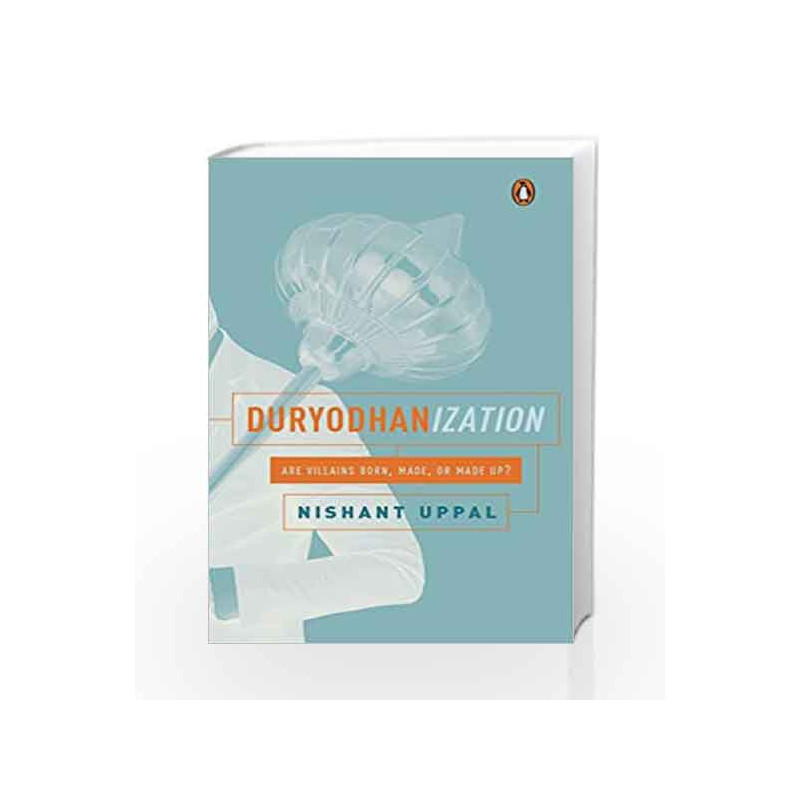Duryodhanization: Are villains born, made, or made up? by Nishant Uppal Book-9780670090334