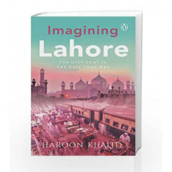 Imagining Lahore: The City That Is, the City That Was by Haroon Khalid Book-9780670089994