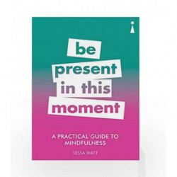 A Practical Guide to Mindfulness: Be Present in this Moment (Practical Guide Series) by Tessa Watt Book-9781785783838