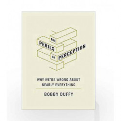 The Perils of Perception: Why Were Wrong About Nearly Everything by Bobby Duffy Book-9781786494566