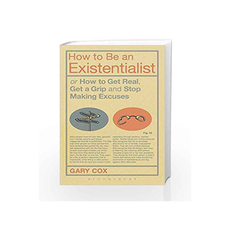 How to Be an Existentialist: or How to Get Real, Get a Grip and Stop Making Excuses by Gary Cox Book-9781441139870