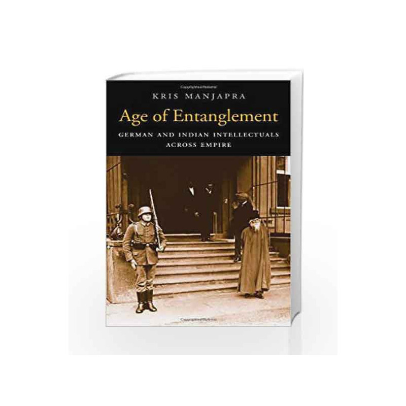 Age of Entanglement: German and Indian Intellectuals across Empire (Harvard Historical Studies) by Kris Manjapra Book-9780674725