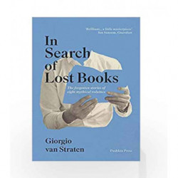 In Search of Lost Books: The Forgotten Stories of Eight Mythical Volumes by Giorgio van Straten Book-9781782273745