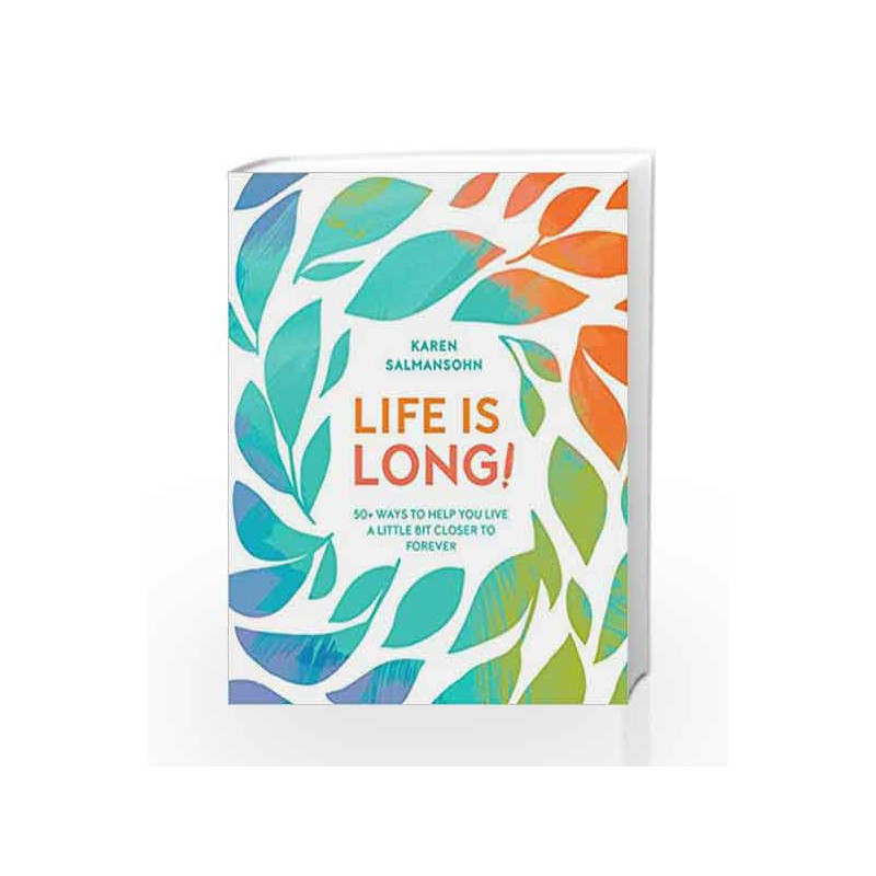 Life Is Long!: 50+ Ways to Help You Live a Little Bit Closer to Forever by SALMANSOHN, KAREN Book-9780399580703
