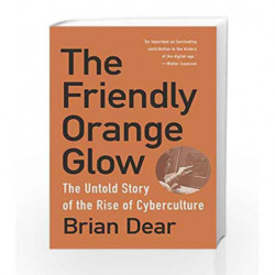 The Friendly Orange Glow: The Untold Story of the Rise of Cyberculture by Dear, Brian Book-9781101973639