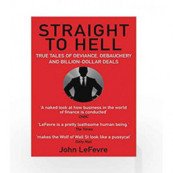 Straight to Hell: True Tales of Deviance, Debauchery and Billion-Dollar Deals by LeFevre,John Book-9781611855500