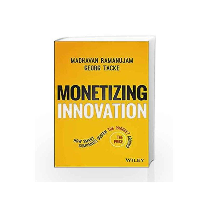 Monetizing Innovation: How Smart Companies Design the Product Around the Price by Madhavan Ramanujam Book-9788126564286