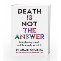 Death is Not the Answer: Understanding Suicide and the Ways to Prevent it by Anjali Chdabria Book-9788184007428