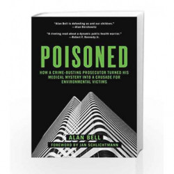 Poisoned: How a Crime-Busting Prosecutor Turned His Medical Mystery into a Crusade for Environmental Victims by Alan Bell Book-9