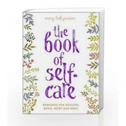 The Book of Self-Care: Remedies for Healing Mind, Body and Soul by Beth Janssen,Mary Book-9781454926313