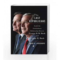 The Last Republicans: Inside the Extraordinary Relationship Between George H.W. Bush and George W. Bush by Mark K. Updegrove Boo