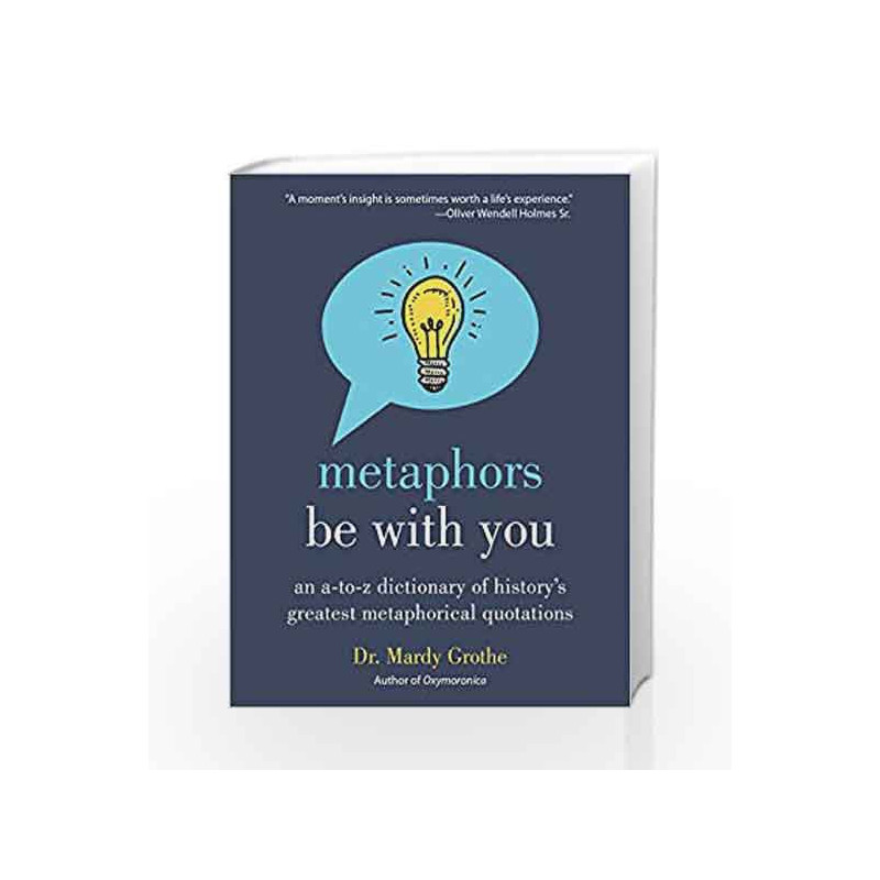 Metaphors Be with You: An A to Z Dictionary of History's Greatest Metaphorical Quotations by Grothe, Mardy Book-9780062445346