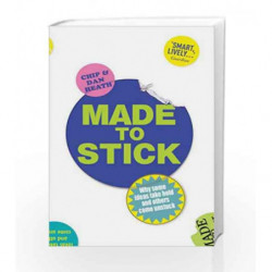 Made to Stick: Why some ideas take hold and others come unstuck by Heath, Chip,Heath, Dan Book-9780099505693