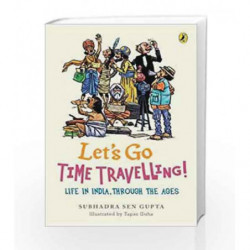 Let's Go Time Travelling: Life in India Through the Ages by Subhadra Sen Gupta Book-9780143331919