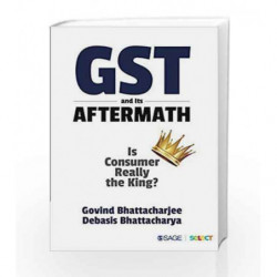 GST and Its Aftermath: Is Consumer Really the King? by Govind Bhattacharjee\nDebasis Bhattacharya Book-9789352806478
