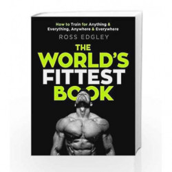 The World's Fittest Book: How to Train for Anything and Everything, Anywhere and Everywhere by Ross Edgley Book-9780751572544