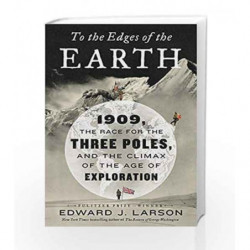 To the Edges of the Earth: 1909, the Race for the Three Poles, and the Climax of the Age of Exploration by Larson, Edward Book-9