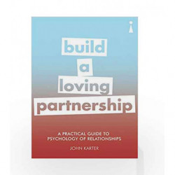 Build A Loving Partnership: A Practical Guide to Psychology of Relationships (Practical Guide Series) by John Karter Book-978178