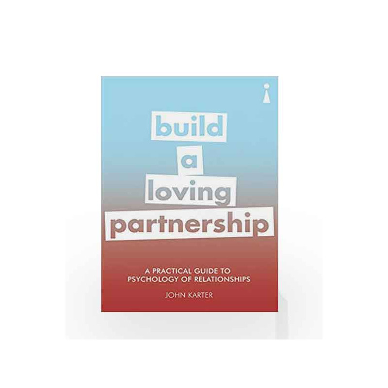 Build A Loving Partnership: A Practical Guide to Psychology of Relationships (Practical Guide Series) by John Karter Book-978178
