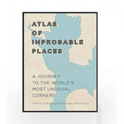 Atlas of Improbable Places: A Journey to the World's Most Unusual Corners (Atlases) by Travis Elborough Book-9781781315323