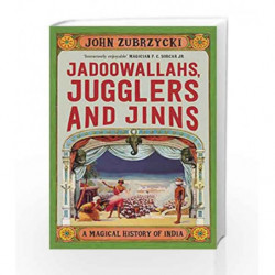 Jadoowallahs, Jugglers and Jinns: A Magical History of India by John Zubrzycki Book-9789386215352