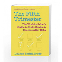 The Fifth Trimester: The Working Mom's Guide to Style, Sanity, and Success After Baby by Smith Brody, Lauren Book-9781101971888