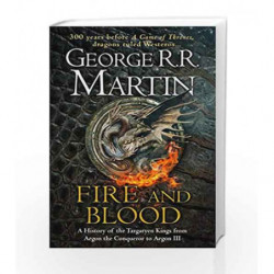 Fire and Blood: A History of the Targaryen Kings from Aegon the Conqueror to Aegon III as scribed by Archmaester Gyldayn by Geor
