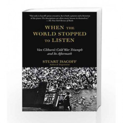 When the World Stopped to Listen: Van Cliburn's Cold War Triumph, and Its Aftermath by Stuart Isacoff Book-9780804170239