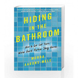 Hiding in the Bathroom: An Introvert's Roadmap to Getting Out There (When You'd Rather Stay Home) by Morra Aarons-Mele Book-9780