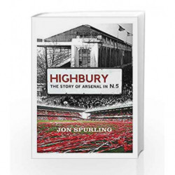 Highbury: The Story of Arsenal In N.5 by Jon Spurling Book-9781409153061