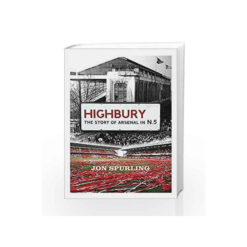 Highbury: The Story of Arsenal In N.5 by Jon Spurling Book-9781409153061