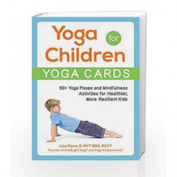 Yoga for Children Yoga Cards: 50+ Yoga Poses and Mindfulness Activities for Healthier, More Resilient Kids by Lisa Flynn Book-97