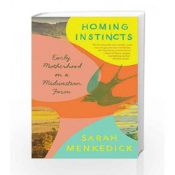 Homing Instincts: Early Motherhood on a Midwestern Farm by Sarah Menkedick Book-9781101972847