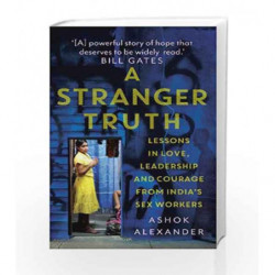 A Stranger Truth: Lessons in Love, Leadership and Courage from India's Sex Workers by Alexander, Ashok Book-9788193876701