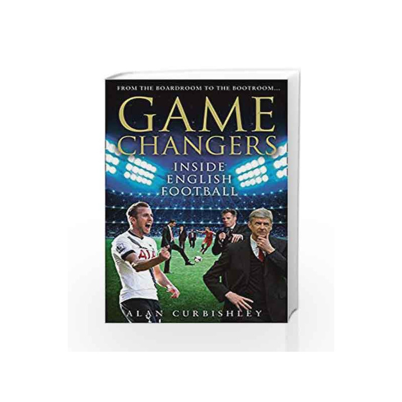 Game Changers: Inside English Football - From the Boardroom to the Bootroom by Alan Curbishley Book-9780007247646