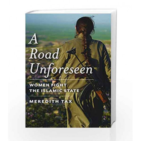A Road Unforeseen: Women Fight the Islamic State by Meredith Tax Book-9781942658108