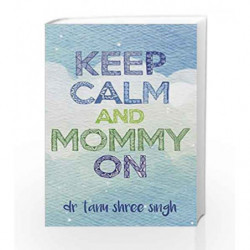 Keep Calm and Mommy On by Dr Tanu Shree Singh Book-9789383331826