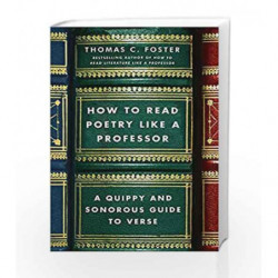 How to Read Poetry Like a Professor: A Quippy and Sonorous Guide to Verse by Thomas C. Foster Book-9780062113788