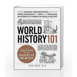World History 101: From Ancient Mesopotamia and the Viking Conquests to NATO and WikiLeaks, an Essential Primer on World History