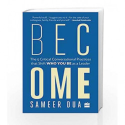Become: The 5 Critical Conversational Practices that Shift 'Who You Be' as a Leader by Sameer Dua Book-9789352773671